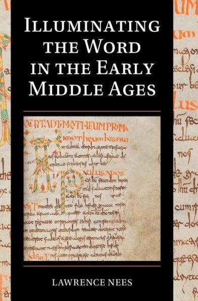 Illuminating The Word In The Early Middle Ages (Cambridge Studies In Palaeography And Codicology, Series Number 18)