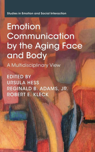 Emotion Communication By The Aging Face And Body: A Multidisciplinary View (Studies In Emotion And Social Interaction)