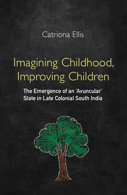 Imagining Childhood, Improving Children: The Emergence Of An ‘Avuncular' State In Late Colonial South India