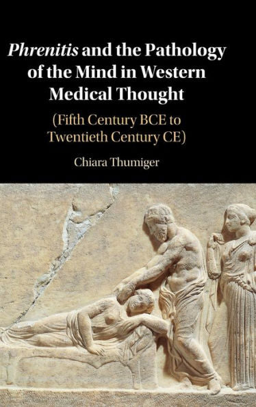 Phrenitis And The Pathology Of The Mind In Western Medical Thought: (Fifth Century Bce To Twentieth Century Ce)