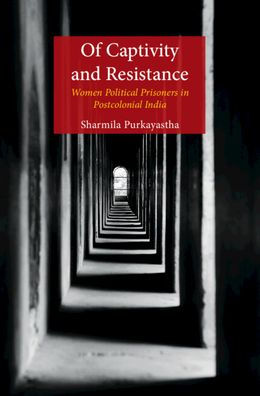 Of Captivity And Resistance: Women Political Prisoners In Postcolonial India