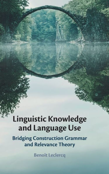 Linguistic Knowledge And Language Use: Bridging Construction Grammar And Relevance Theory