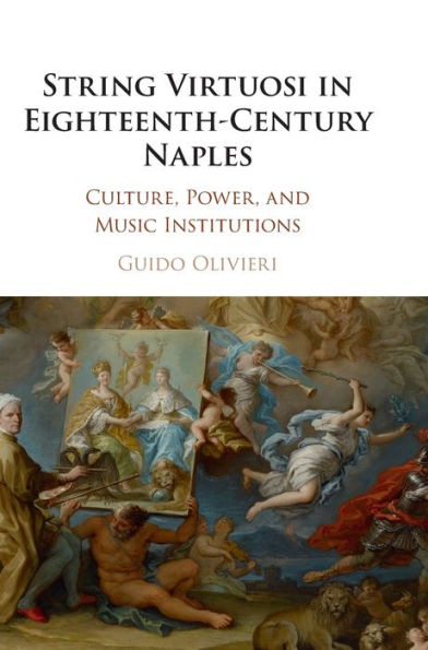 String Virtuosi In Eighteenth-Century Naples: Culture, Power, And Music Institutions
