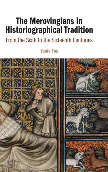 The Merovingians In Historiographical Tradition: From The Sixth To The Sixteenth Centuries