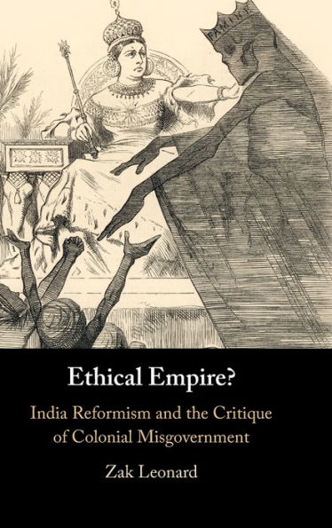 Ethical Empire?: India Reformism And The Critique Of Colonial Misgovernment
