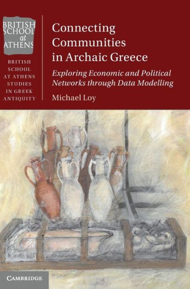 Connecting Communities In Archaic Greece: Exploring Economic And Political Networks Through Data Modelling (British School At Athens Studies In Greek Antiquity)