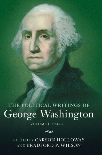 The Political Writings Of George Washington: Volume 1, 1754–1788: Volume I: 1754–1788 (The Political Writings Of American Statesmen)