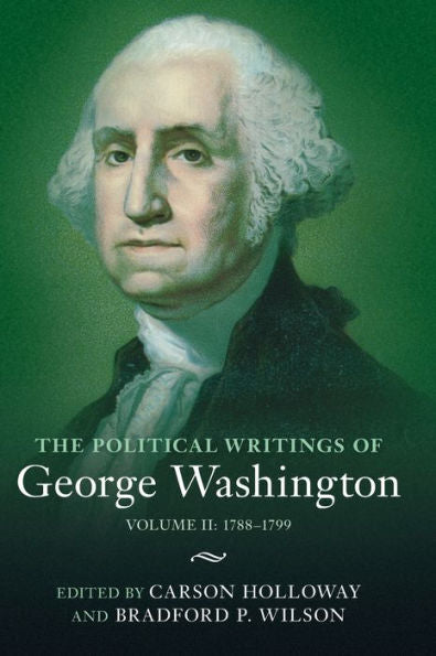 The Political Writings Of George Washington: Volume 2, 1788–1799: Volume Ii: 1788–1799 (The Political Writings Of American Statesmen)