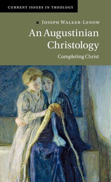 An Augustinian Christology: Completing Christ (Current Issues In Theology)