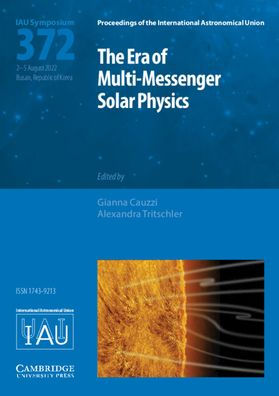 The Era Of Multi-Messenger Solar Physics (Iau S372) (Proceedings Of The International Astronomical Union Symposia And Colloquia)
