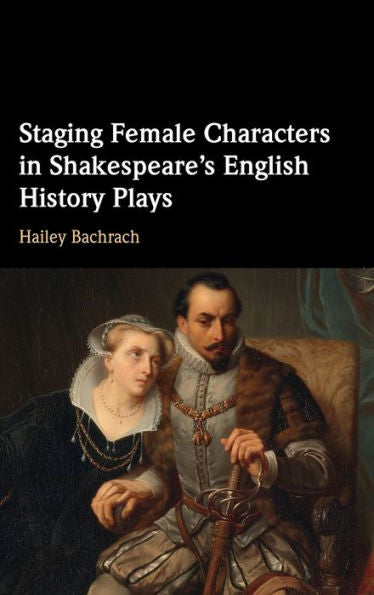 Staging Female Characters In Shakespeare'S English History Plays