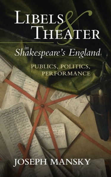 Libels And Theater In Shakespeare'S England: Publics, Politics, Performance