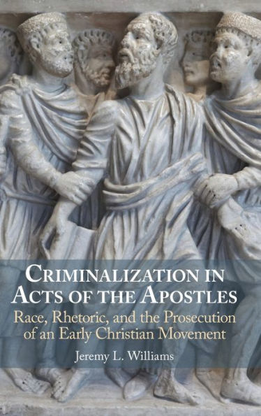 Criminalization In Acts Of The Apostles: Race, Rhetoric, And The Prosecution Of An Early Christian Movement