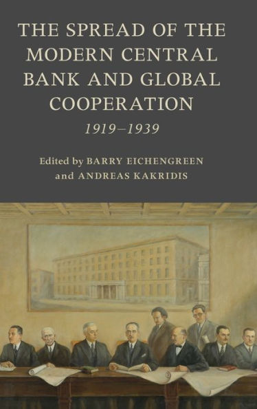 The Spread Of The Modern Central Bank And Global Cooperation: 1919–1939 (Studies In Macroeconomic History)
