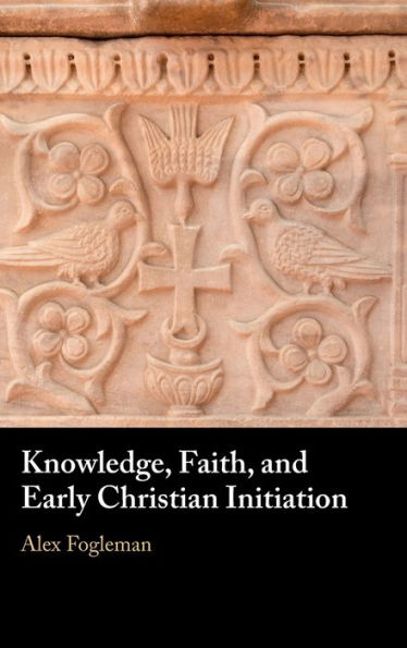 Knowledge, Faith, And Early Christian Initiation