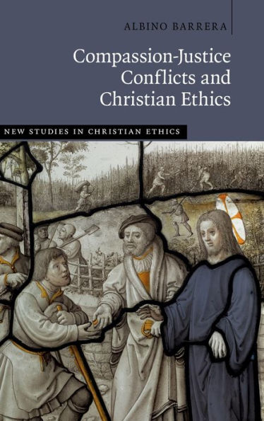 Compassion-Justice Conflicts And Christian Ethics (New Studies In Christian Ethics)