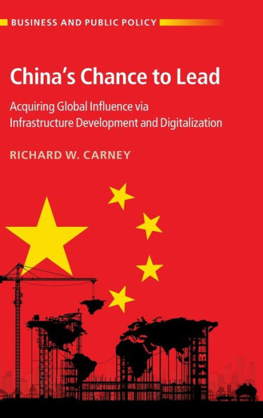 China'S Chance To Lead: Acquiring Global Influence Via Infrastructure Development And Digitalization (Business And Public Policy)