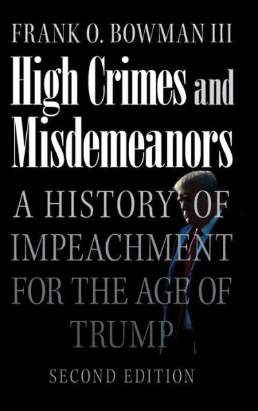 High Crimes And Misdemeanors: A History Of Impeachment For The Age Of Trump