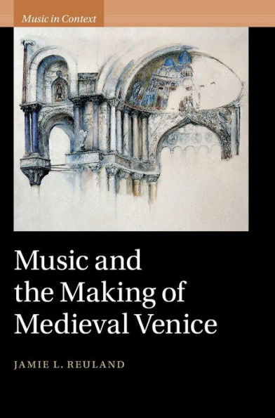 Music And The Making Of Medieval Venice (Music In Context)