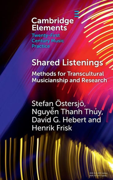 Shared Listenings: Methods For Transcultural Musicianship And Research (Elements In Twenty-First Century Music Practice)