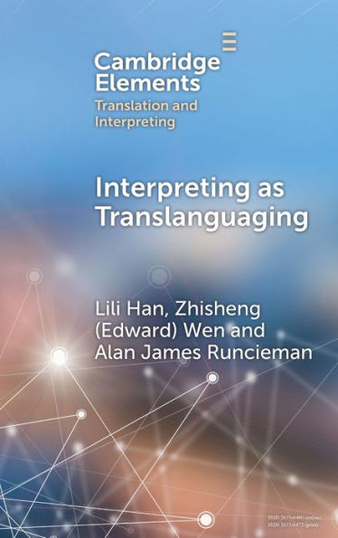 Interpreting As Translanguaging: Theory, Research, And Practice (Elements In Translation And Interpreting)