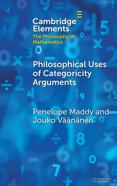 Philosophical Uses Of Categoricity Arguments (Elements In The Philosophy Of Mathematics)