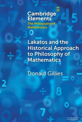 Lakatos And The Historical Approach To Philosophy Of Mathematics (Elements In The Philosophy Of Mathematics)