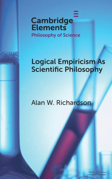 Logical Empiricism As Scientific Philosophy (Elements In The Philosophy Of Science)