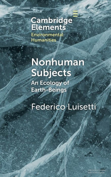 Nonhuman Subjects: An Ecology Of Earth-Beings (Elements In Environmental Humanities)