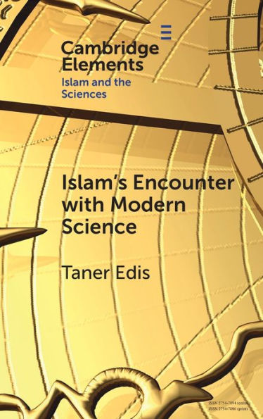 Islam'S Encounter With Modern Science: A Mismatch Made In Heaven (Elements In Islam And Science)