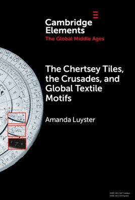 The Chertsey Tiles, The Crusades, And Global Textile Motifs (Elements In The Global Middle Ages)