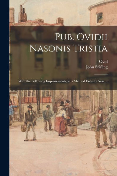 Pub. Ovidii Nasonis Tristia: With The Following Improvements, In A Method Entirely New ...