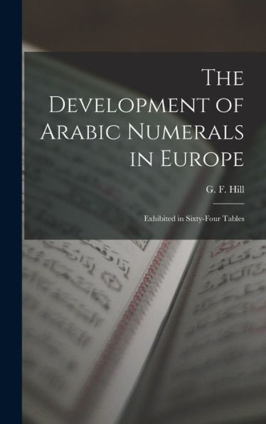 The Development Of Arabic Numerals In Europe [Microform]: Exhibited In Sixty-Four Tables