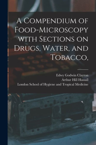 A Compendium Of Food-Microscopy With Sections On Drugs, Water, And Tobacco, [Electronic Resource]