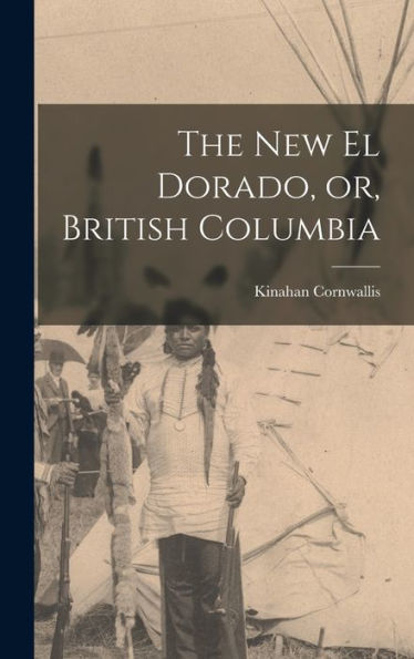 The New El Dorado, Or, British Columbia [Microform]
