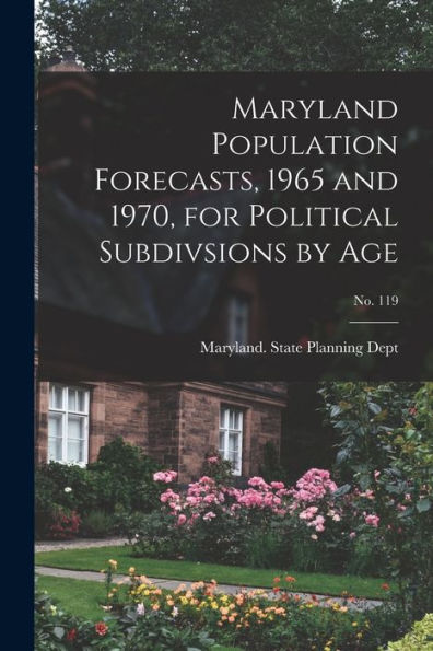 Maryland Population Forecasts, 1965 And 1970, For Political Subdivsions By Age; No. 119