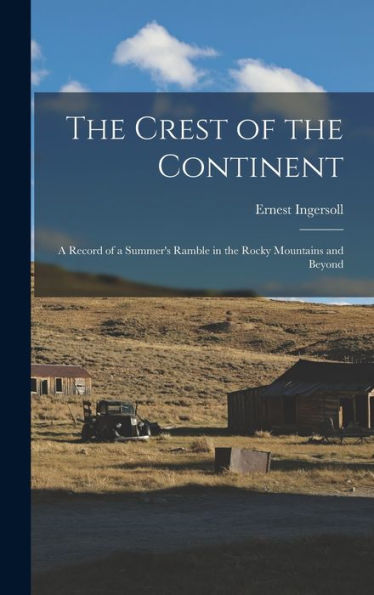The Crest Of The Continent: A Record Of A Summer'S Ramble In The Rocky Mountains And Beyond