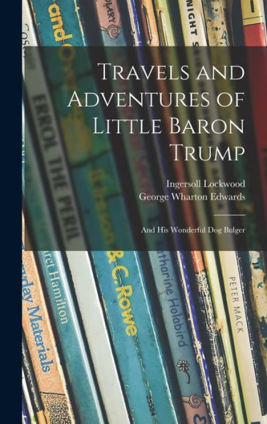 Travels And Adventures Of Little Baron Trump: And His Wonderful Dog Bulger