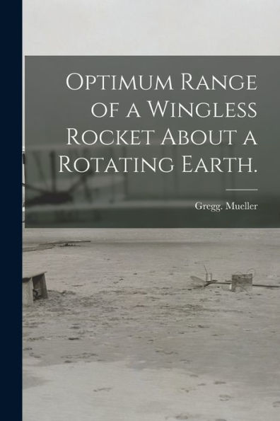 Optimum Range Of A Wingless Rocket About A Rotating Earth.