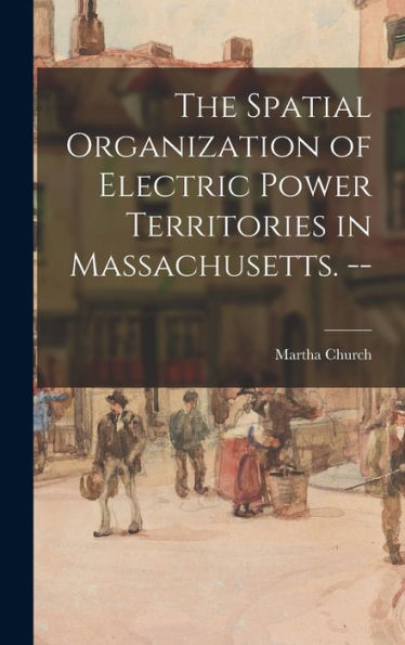 The Spatial Organization Of Electric Power Territories In Massachusetts. --