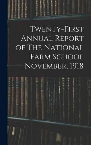 Twenty-First Annual Report Of The National Farm School November, 1918