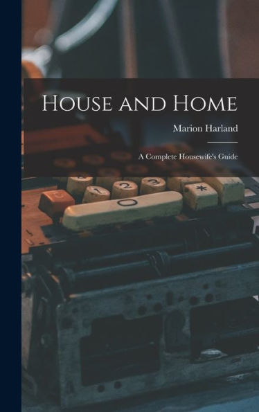 House And Home: A Complete Housewife'S Guide