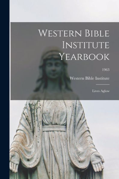 Western Bible Institute Yearbook: Lives Aglow; 1963