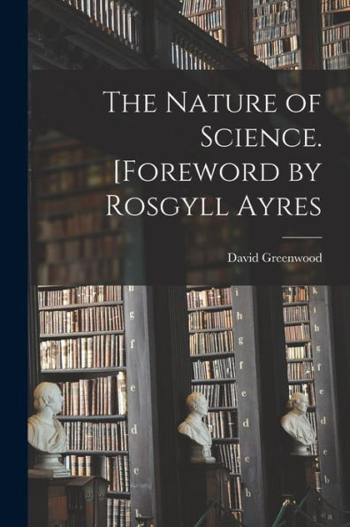 The Nature Of Science. [Foreword By Rosgyll Ayres