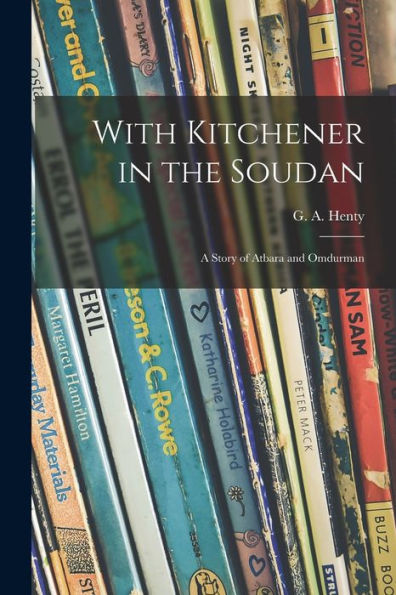 With Kitchener In The Soudan: A Story Of Atbara And Omdurman