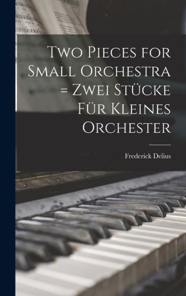 Two Pieces For Small Orchestra = Zwei Stu?Cke Fu?R Kleines Orchester