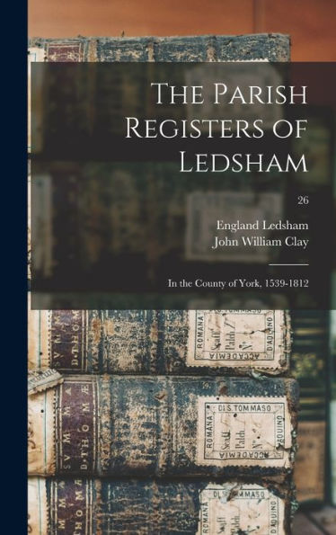 The Parish Registers Of Ledsham: In The County Of York, 1539-1812; 26