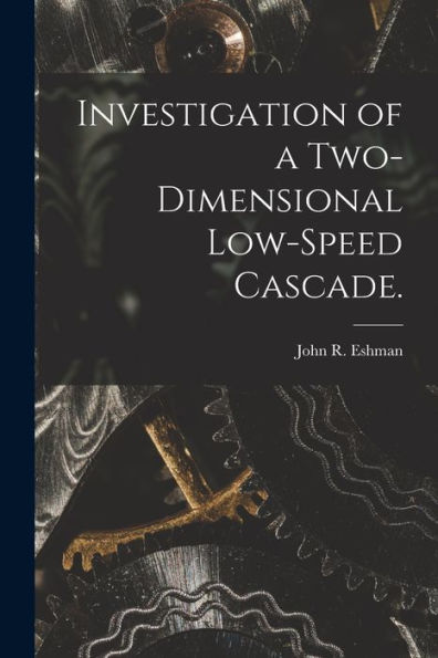 Investigation Of A Two-Dimensional Low-Speed Cascade.