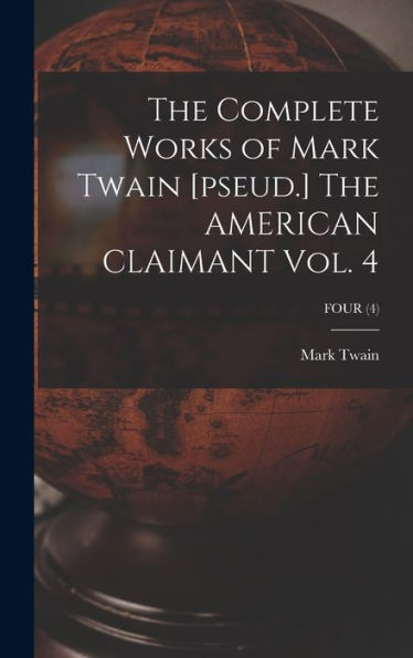 The Complete Works Of Mark Twain [Pseud.] The American Claimant Vol. 4; Four (4)