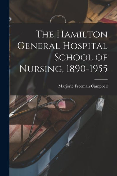 The Hamilton General Hospital School Of Nursing, 1890-1955